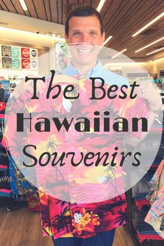 a man holding up a hawaiian shirt in a store with text overlay that reads the best hawaiian souvenirs