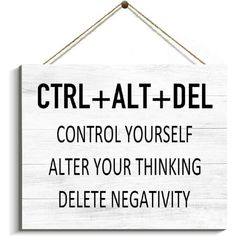 a sign that says, ctrl - alt - del control yourself after your thinking delete negativeity