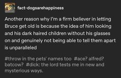 a text message that reads, fact - doghappies another reason why i'm firm beliver in letting bruce get old is because the idea of him looking and his dark