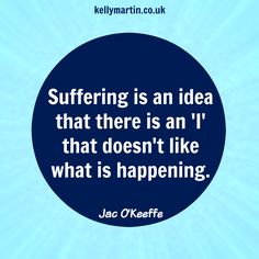 Suffering is an idea that there is an 'I' that doesn't like what is happening. ~ Jac O'Keeffe #quote #wisdom #advaita #nonduality #suffering Shauna Niequist Quotes, The Root Of All Suffering Is Attachment, Jesse Duplantis Quotes, Jack Kerouac Quotes, Matt Kahn, Neale Donald Walsch, Byron Katie, Course In Miracles, Physical Pain