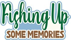 the logo for fishing up some memories, which is in green and brown lettering on a white background