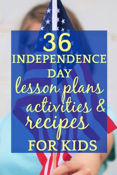 a girl holding an american flag with text overlay that reads, 26 independence day lesson plans activities and recipes for kids