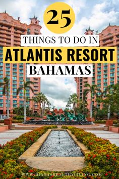 a fountain surrounded by flowers and palm trees with the words 25 things to do in atlanta resort