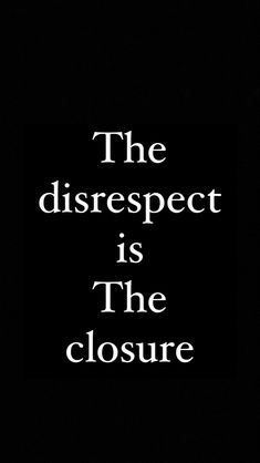 Een tekst met woorden You Disrespected Me Quotes, Getting Closure Quotes, Letter Kenny Quote, Disrespecting Women Quotes, The Disrespect Quotes, You Disrespected Me, Disrespect Quotes People, People Disrespecting You Quotes, The Disrespect Is The Closure