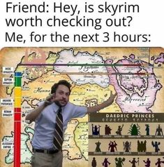 a man standing in front of a map with words on it that read friend hey, is skyrim worth checking out? me for the next 3 hours