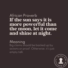 an african prove on the sun says, if the sun says it is more powerful than the moon, let it come and shine at night