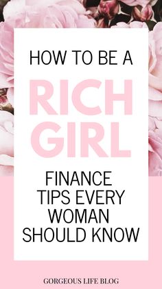 pink flowers with the words how to be a rich girl finance tips every woman should know