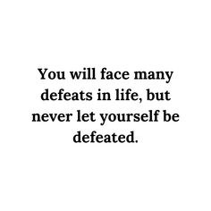 the words you will face many detates in life, but never let yourself be defated