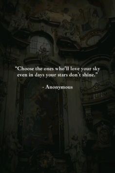 an image with the quote choose the ones who i love your sky even in days you're don't shine anonymous