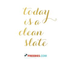 the words today is a clean slate written in gold ink on a white background with a black