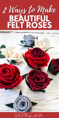 several felt roses with the words 2 ways to make beautiful felt roses