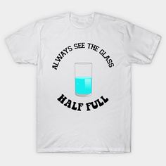 Always see the glass half full - funny Tshirt   #funnythreads #funnyvegan #funnylockscreen #funnychristmas #funnyquotes #funnyshirts #funnyteeshirts #funnytshirts #onsiesfunny #funnybday #funnytshirtideas #funnytshirtshumor #dollar #smile #hahahahahahaha #sayingandquotes #lovesaying #justsayingquotes #positivitysaying #isayings #givingquotes #bestsaying #motivationalquote Glass Half Full, Vegan Humor, Funny Comedy, The Glass