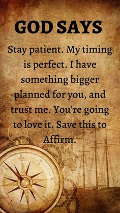 a compass with the words god says stay patient my time is perfect i have something bigger planned for you, and trust me