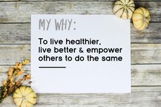 a piece of paper that says, my why to live healthier, live better & empower others to do the same