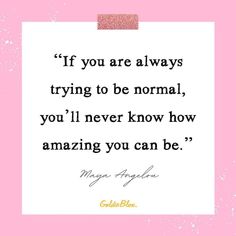 a pink and white photo with the quote if you are always trying to be normal, you'll never know how amazing you can be