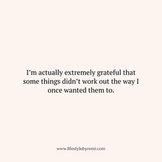 a quote that reads, i'm actually extremely grateful that some things didn't work out the way i once wanted them to