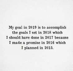 a piece of paper with the words, my goal in 2019 is to accomplish the goals i set in 2018 which i should have done in 2017 because i made a