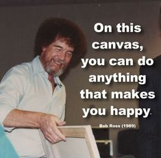 an old photo with a quote from bob ross on his canvass, you can do anything that makes you happy