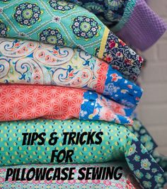 a stack of colorful fabrics with the words tips & tricks for pillowcase sewing on them