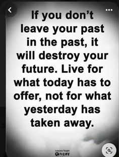 a black and white photo with the quote if you don't leave your past in the past, it will destroy your future