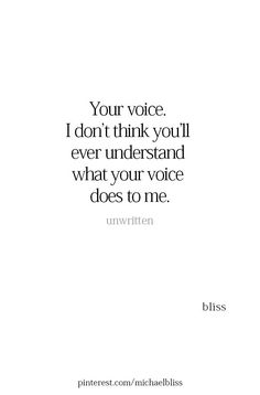 a quote that reads, your voice i don't think you'll ever understand what