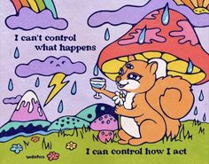 a drawing of a squirrel holding a wine glass in front of a mushroom with the words i can't control what happens