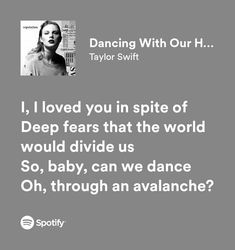 a quote from taylor swift that says i loved you in spite of deep fears that the world would divide us so, baby, can we dance oh, through an avalanche?