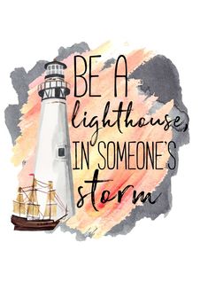 a watercolor painting with the words be a lighthouse in someone's storm on it