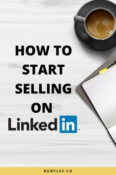 a cup of coffee, notebook and pen with the words how to start selling on linked