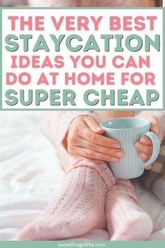 a woman holding a cup with text overlay that reads the very best staycation ideas you can do at home for super cheap