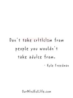 a quote that reads, don't take criticism from people you wouldn't take advice