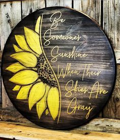 a sunflower painted on the side of a wooden sign that says, be someone sunshine when they sleep are gray