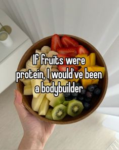 someone holding a bowl full of fruit saying if fruits were protein, i would've been