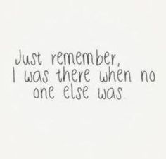 the words just remember i was there when no one else was written in black ink