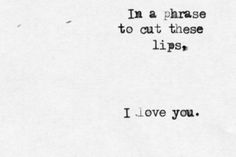 a piece of paper with the words in a phrase to cut those lips i love you