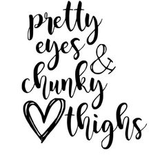 the words pretty eyes and funky thighs written in black ink on a white background with a heart