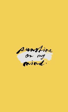 a yellow background with the words sunshine on my mind written in black and white ink