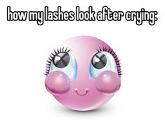 a pink ball with eyes and eyelashes that says, how my lashes look after crying?