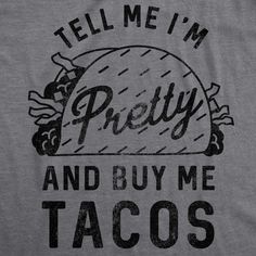 Tell Me I'm Pretty And Buy Me Tacos Women's Tshirt - Crazy Dog T-Shirts Gray T-shirt With Funny Print For Summer, A Perfect Relationship, Food Meme, Taco T Shirts Funny, Woman Meme, Sarcastic Shirts Women Inspire Uplift ⭐, Food Memes, Perfect Relationship, Meme Tshirts