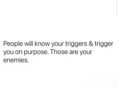 an image of people who know their triggers and triggerers are you on purpose those are your enemys