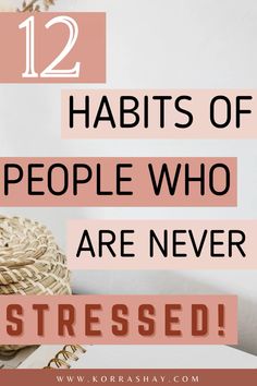 12 habits of people who are never stressed! Habits that will also help you be a less stressed you!