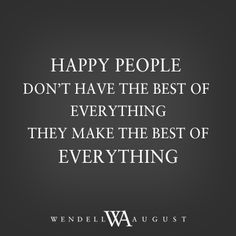 a quote that says happy people don't have the best of everything they make the best