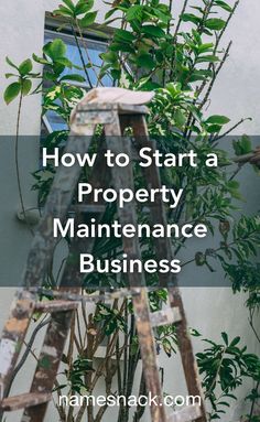 an old ladder with plants growing out of it and the words how to start a property maintenance business