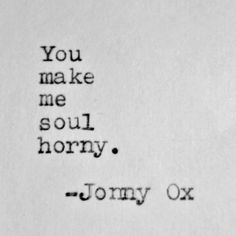 Johnny Ox Quotes Love, Funny Flirty Quotes, Love Texts For Him, Inappropriate Thoughts, Attract Men, Text For Him, Dirty Mind, You Make Me, Romantic Quotes