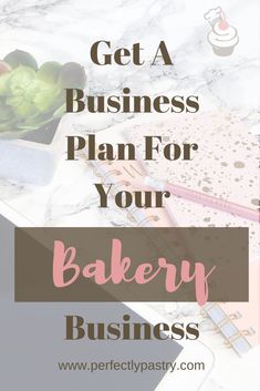 the words get a business plan for your bakery business on top of a marble table