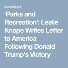 ‘Parks and Recreation’: Leslie Knope Writes Letter to America Following Donald Trump’s Victory Parks And Recreation Leslie, Say Her Name, Moments Quotes, Leslie Knope, Parks And Recreation, Letter Writing, Victorious, In This Moment, Writing