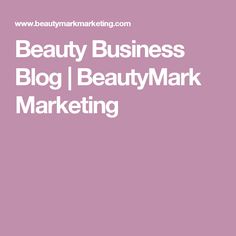 the words beauty business blog i beautymark marketing are in white letters on a pink background