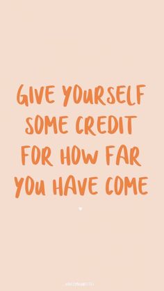 the words give yourself some credit for how far you have come