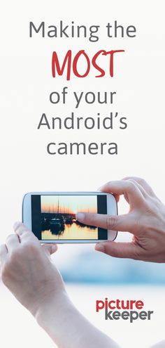 a person holding up a cell phone to take a photo with the text making the most of your android's camera