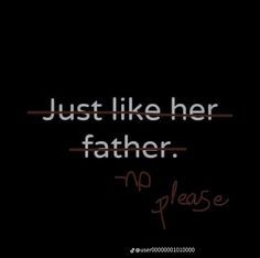 the words just like her father, no please on a black background with red writing